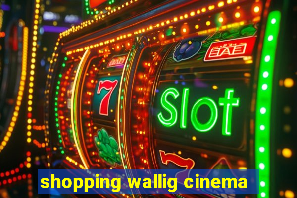 shopping wallig cinema